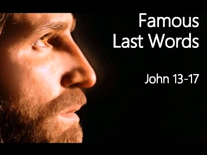 Famous Last Words John 13 -17 