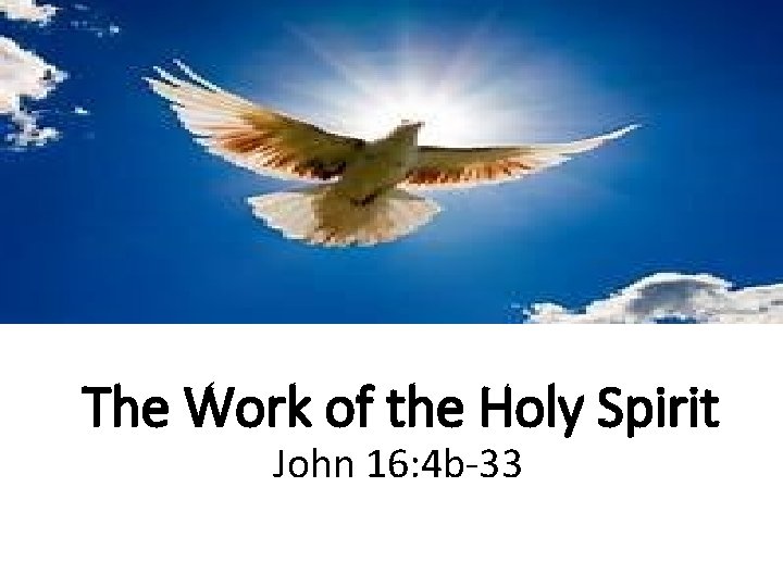 The Work of the Holy Spirit John 16: 4 b-33 