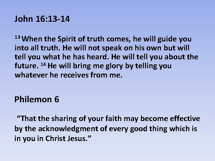 John 16: 13 -14 13 When the Spirit of truth comes, he will guide