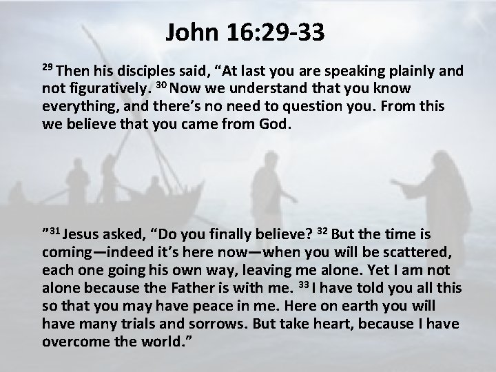 John 16: 29 -33 29 Then his disciples said, “At last you are speaking