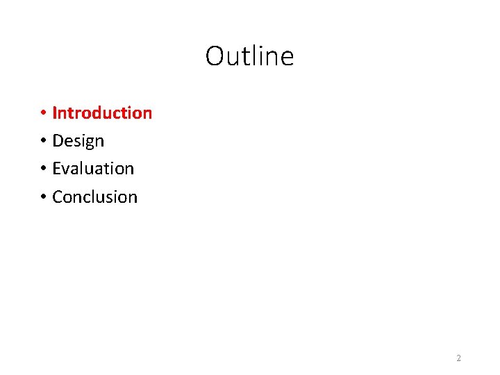 Outline • Introduction • Design • Evaluation • Conclusion 2 