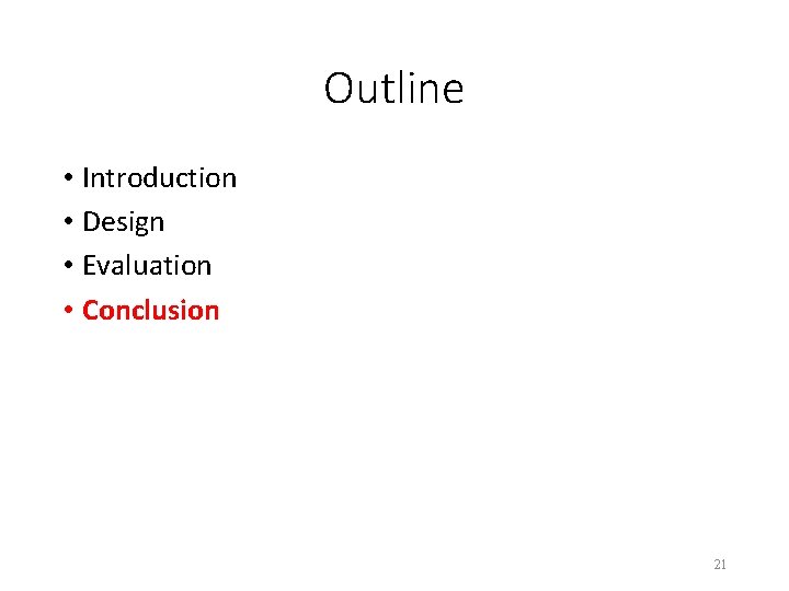 Outline • Introduction • Design • Evaluation • Conclusion 21 