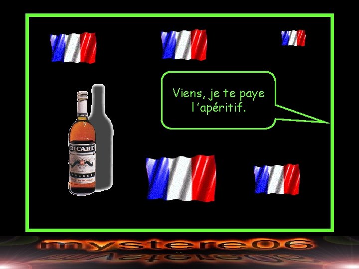 Viens, je te paye l ’apéritif. 