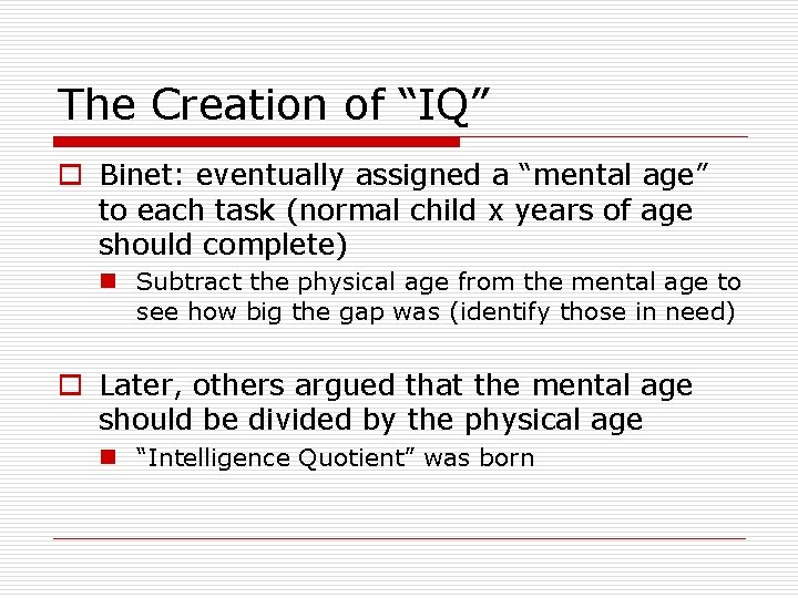 The Creation of “IQ” o Binet: eventually assigned a “mental age” to each task