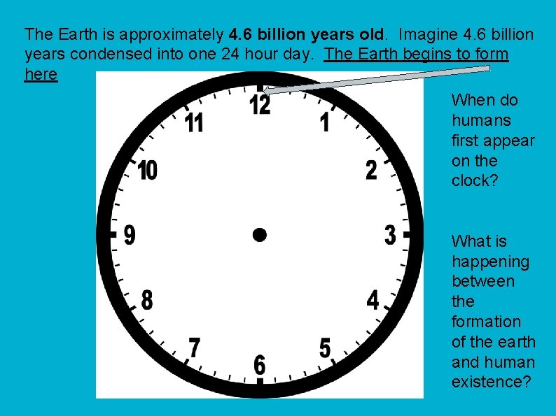 The Earth is approximately 4. 6 billion years old. Imagine 4. 6 billion years