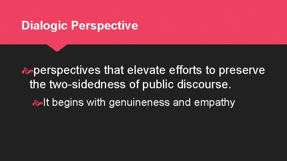 Dialogic Perspective perspectives that elevate efforts to preserve the two-sidedness of public discourse. It