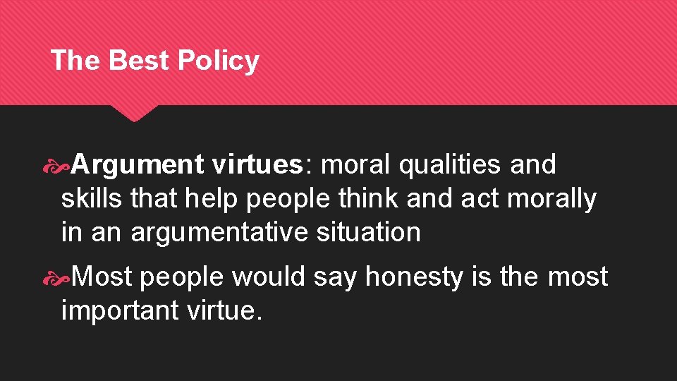 The Best Policy Argument virtues: moral qualities and skills that help people think and