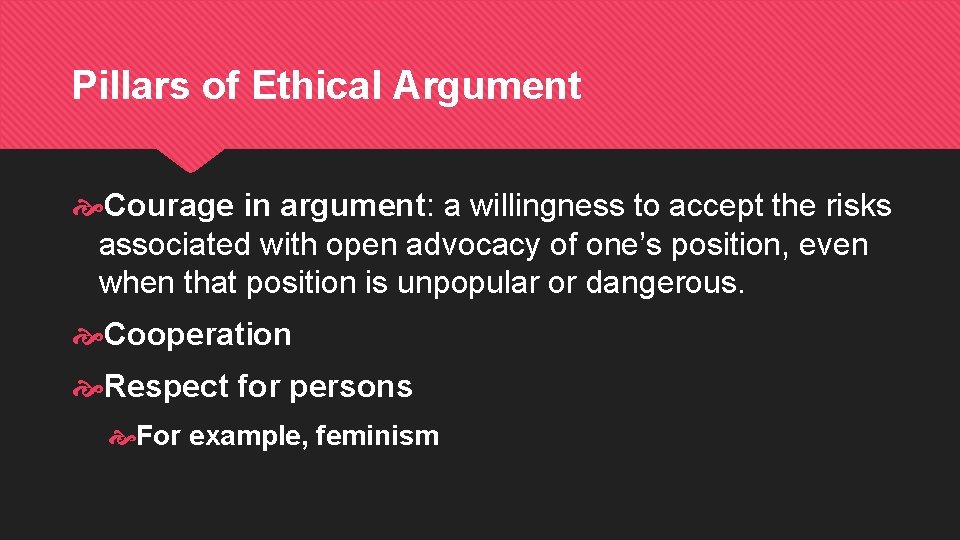 Pillars of Ethical Argument Courage in argument: a willingness to accept the risks associated