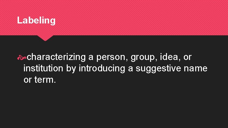 Labeling characterizing a person, group, idea, or institution by introducing a suggestive name or