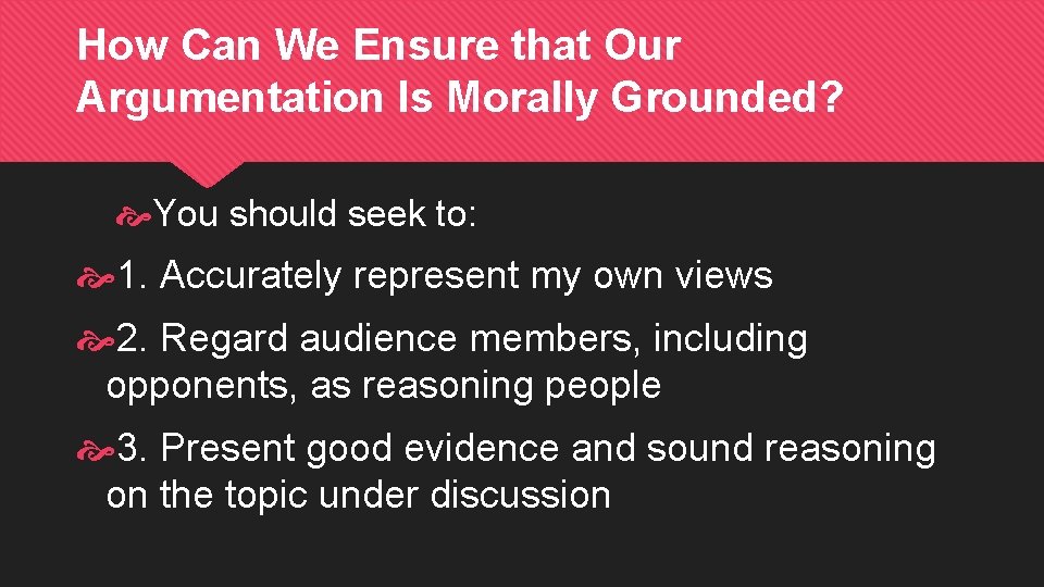 How Can We Ensure that Our Argumentation Is Morally Grounded? You should seek to: