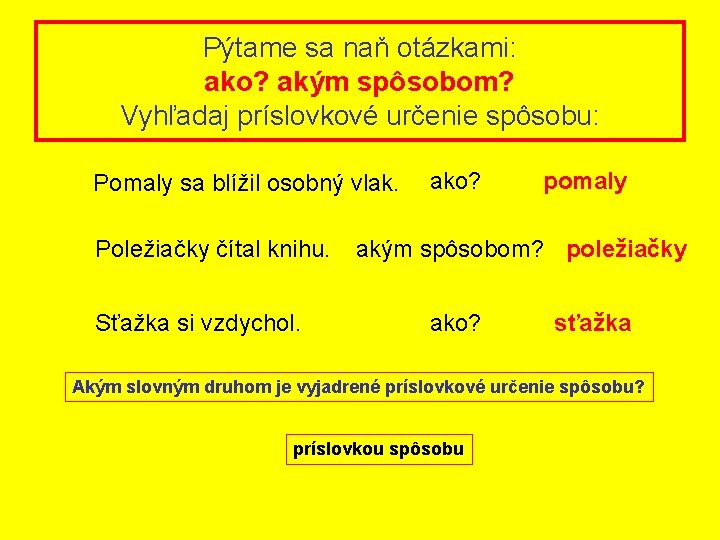 Pýtame sa naň otázkami: ako? akým spôsobom? Vyhľadaj príslovkové určenie spôsobu: Pomaly sa blížil