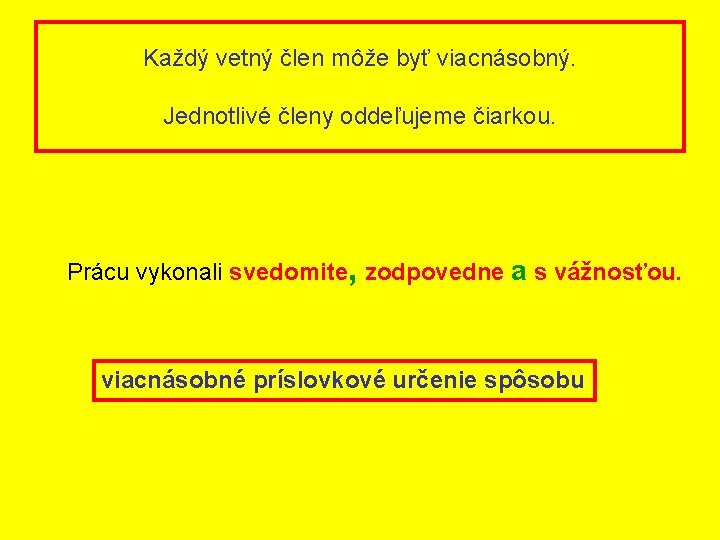 Každý vetný člen môže byť viacnásobný. Jednotlivé členy oddeľujeme čiarkou. Prácu vykonali svedomite, zodpovedne