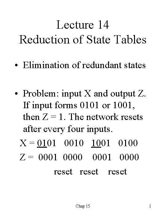 Lecture 14 Reduction of State Tables • Elimination of redundant states • Problem: input