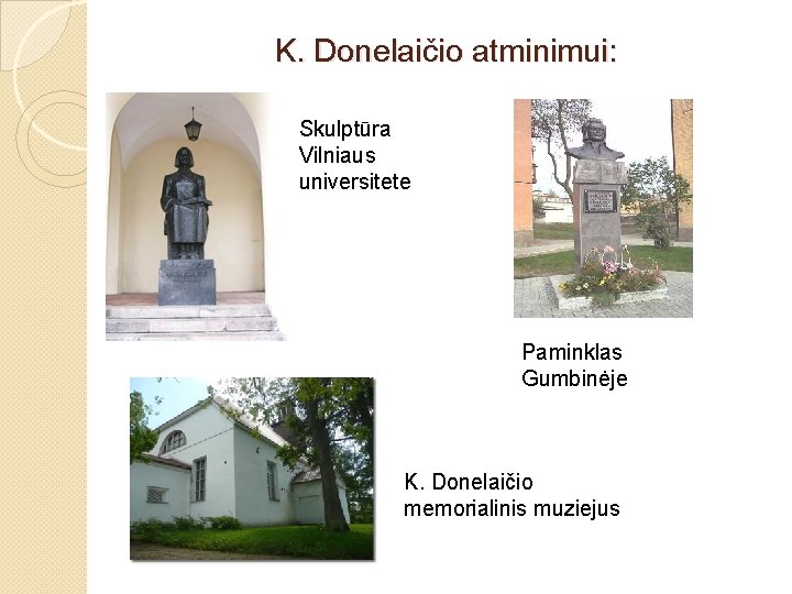 K. Donelaičio atminimui: Skulptūra Vilniaus universitete Paminklas Gumbinėje K. Donelaičio memorialinis muziejus 