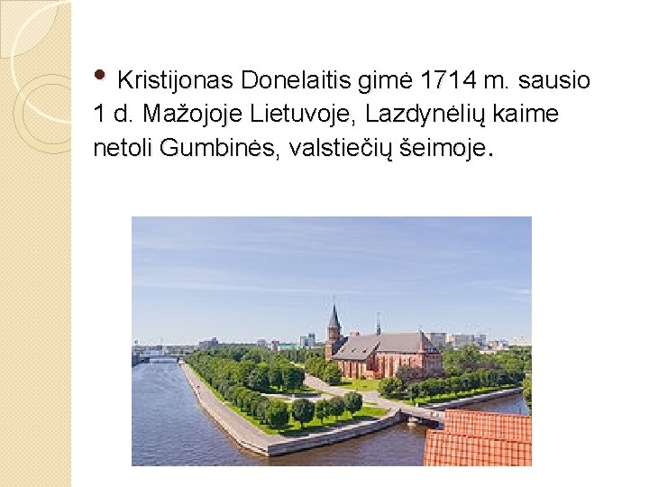  • Kristijonas Donelaitis gimė 1714 m. sausio 1 d. Mažojoje Lietuvoje, Lazdynėlių kaime
