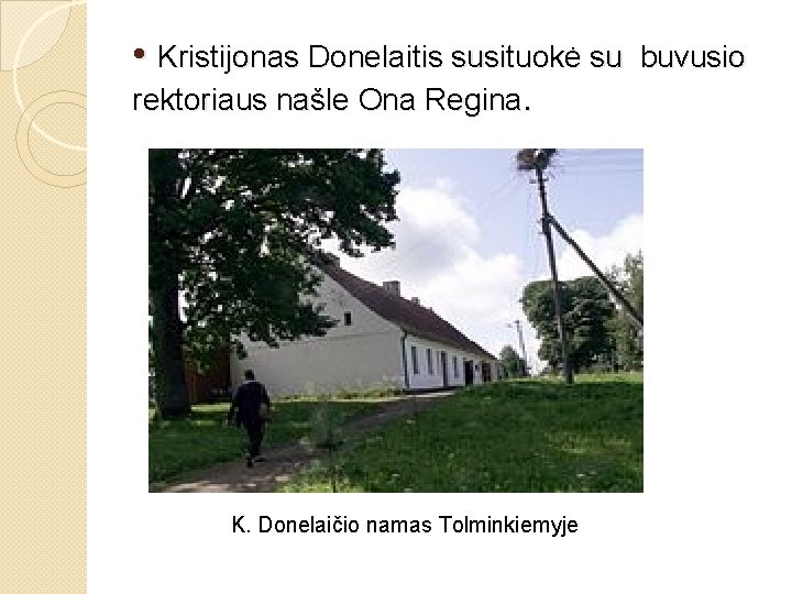  • Kristijonas Donelaitis susituokė su rektoriaus našle Ona Regina. K. Donelaičio namas Tolminkiemyje
