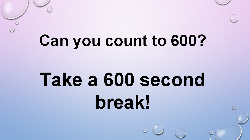 Can you count to 600? Take a 600 second break! 