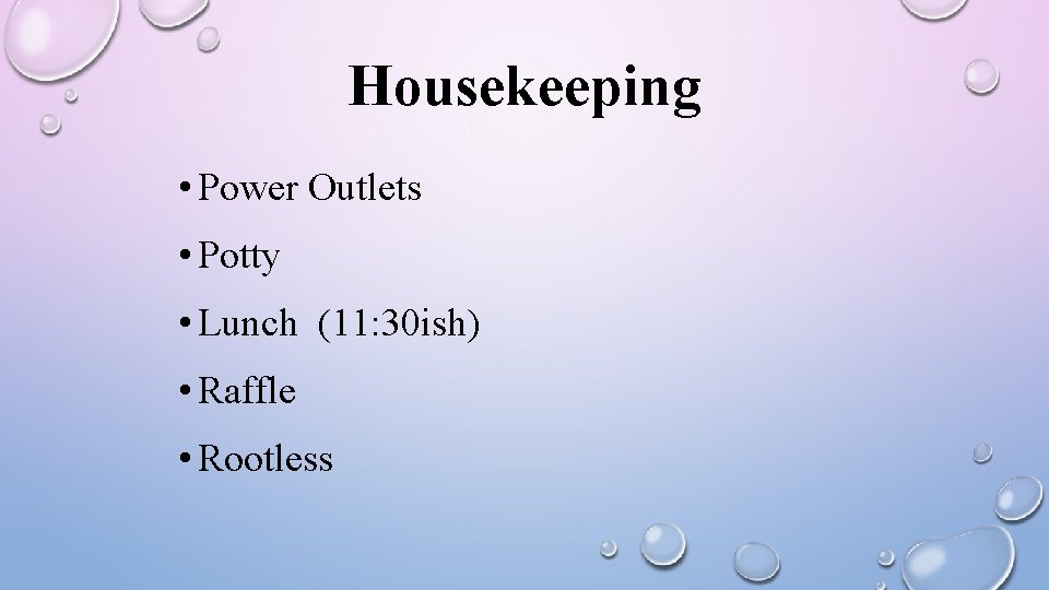 Housekeeping • Power Outlets • Potty • Lunch (11: 30 ish) • Raffle •