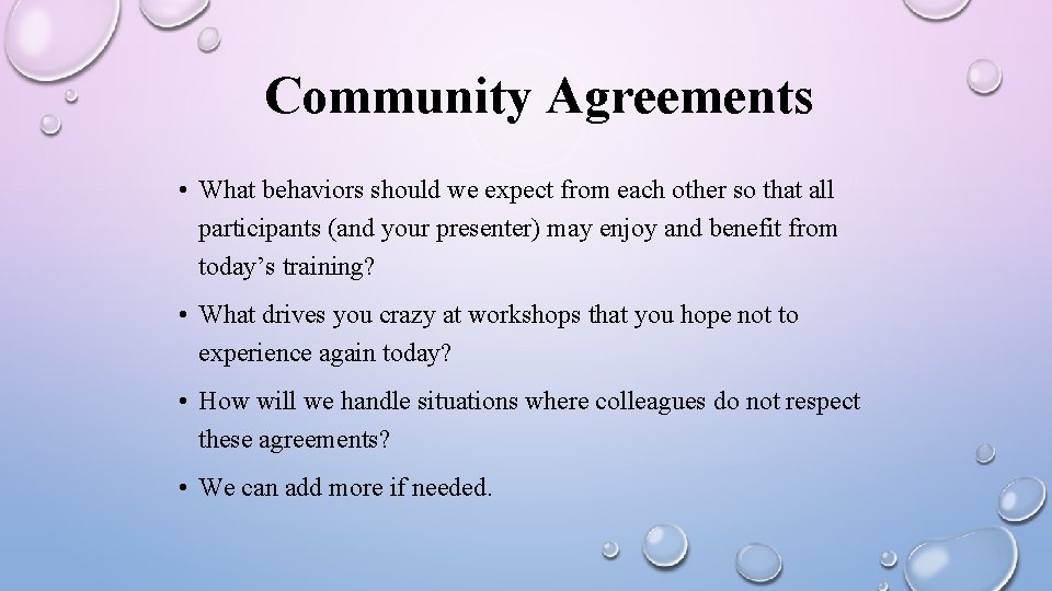 Community Agreements • What behaviors should we expect from each other so that all