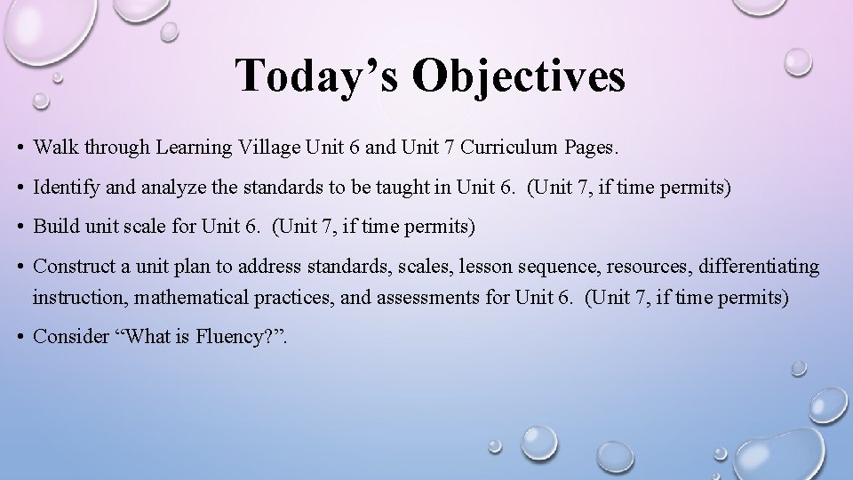 Today’s Objectives • Walk through Learning Village Unit 6 and Unit 7 Curriculum Pages.