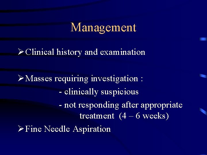 Management Ø Clinical history and examination Ø Masses requiring investigation : - clinically suspicious