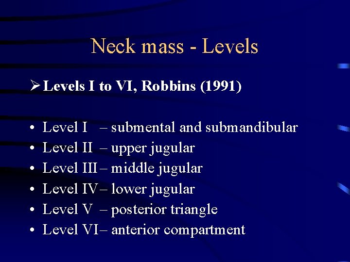 Neck mass - Levels Ø Levels I to VI, Robbins (1991) • • •