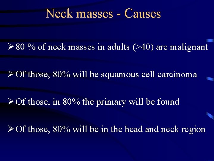 Neck masses - Causes Ø 80 % of neck masses in adults (>40) are