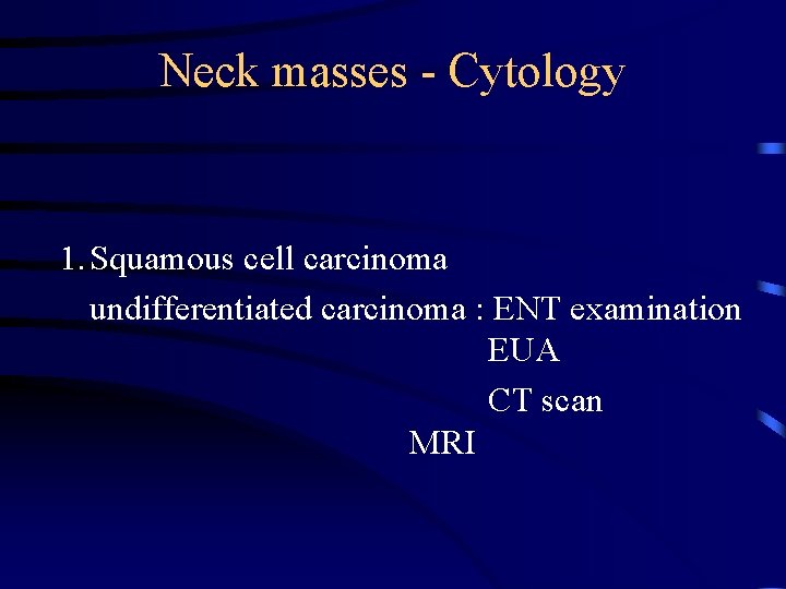 Neck masses - Cytology 1. Squamous cell carcinoma undifferentiated carcinoma : ENT examination EUA