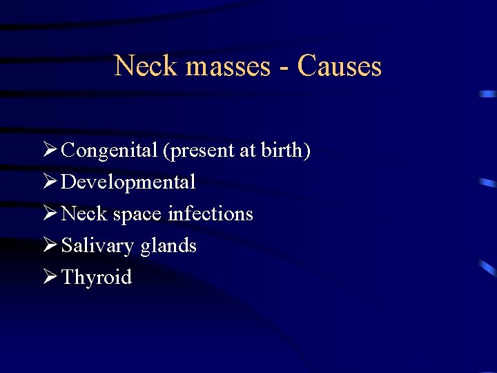 Neck masses - Causes Ø Congenital (present at birth) Ø Developmental Ø Neck space