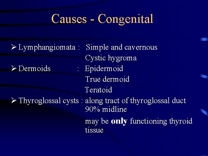 Causes - Congenital Ø Lymphangiomata : Simple and cavernous Cystic hygroma Ø Dermoids :