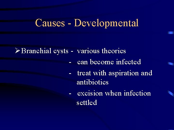 Causes - Developmental Ø Branchial cysts - various theories - can become infected -