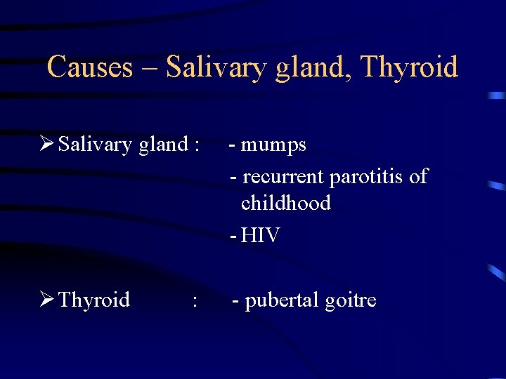 Causes – Salivary gland, Thyroid Ø Salivary gland : - mumps - recurrent parotitis