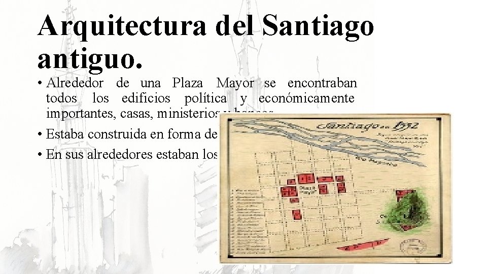 Arquitectura del Santiago antiguo. • Alrededor de una Plaza Mayor se encontraban todos los