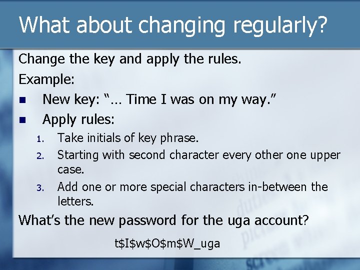 What about changing regularly? Change the key and apply the rules. Example: n New