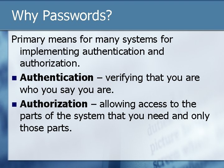 Why Passwords? Primary means for many systems for implementing authentication and authorization. n Authentication