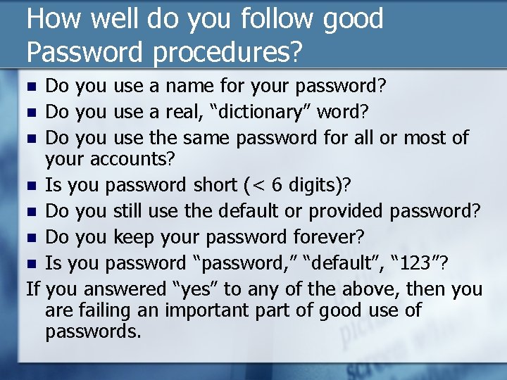 How well do you follow good Password procedures? Do you use a name for