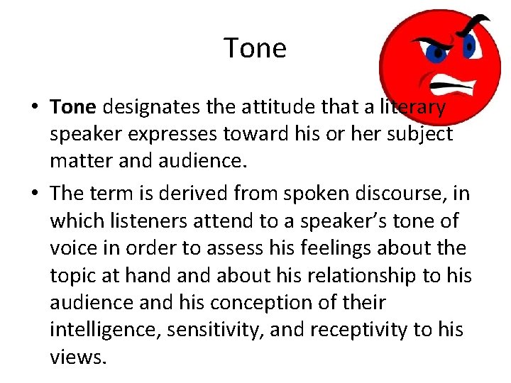 Tone • Tone designates the attitude that a literary speaker expresses toward his or