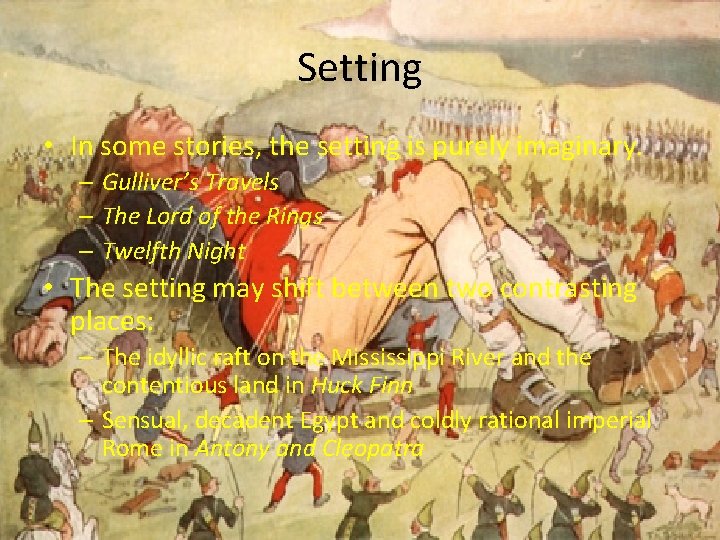 Setting • In some stories, the setting is purely imaginary. – Gulliver’s Travels –