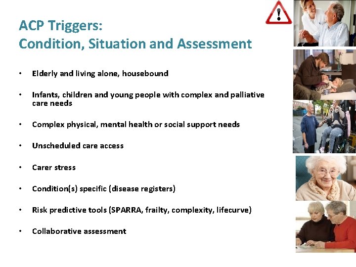 ACP Triggers: Condition, Situation and Assessment • Elderly and living alone, housebound • Infants,
