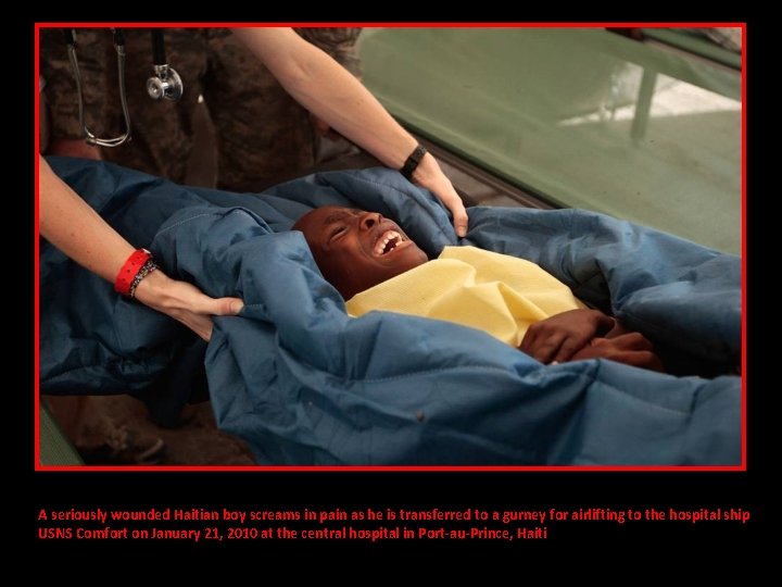 A seriously wounded Haitian boy screams in pain as he is transferred to a
