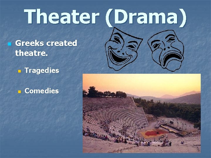 Theater (Drama) n Greeks created theatre. n Tragedies n Comedies Theater (Drama) n Greeks created theatre. n Tragedies n Comedies