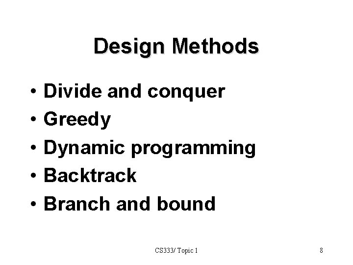 Design Methods • • • Divide and conquer Greedy Dynamic programming Backtrack Branch and