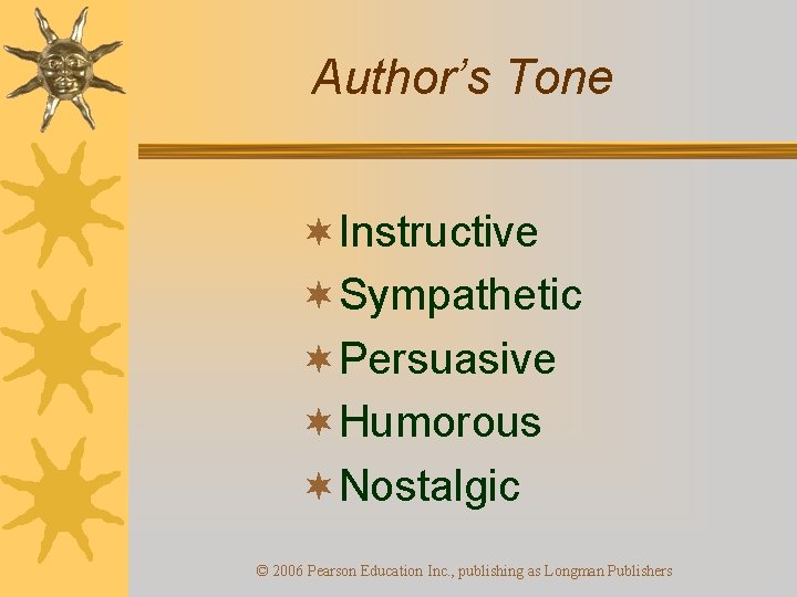 Author’s Tone ¬Instructive ¬Sympathetic ¬Persuasive ¬Humorous ¬Nostalgic © 2006 Pearson Education Inc. , publishing