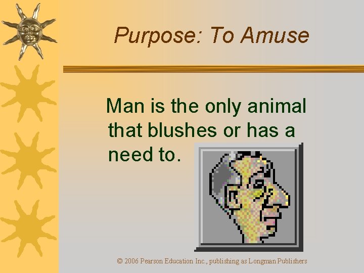 Purpose: To Amuse Man is the only animal that blushes or has a need