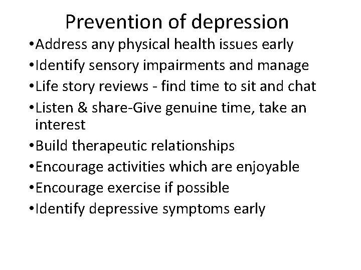 Prevention of depression • Address any physical health issues early • Identify sensory impairments