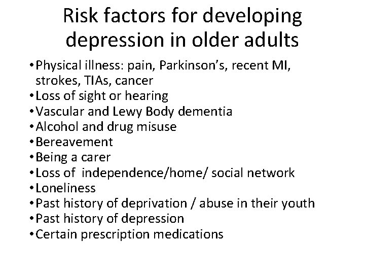 Risk factors for developing depression in older adults • Physical illness: pain, Parkinson’s, recent