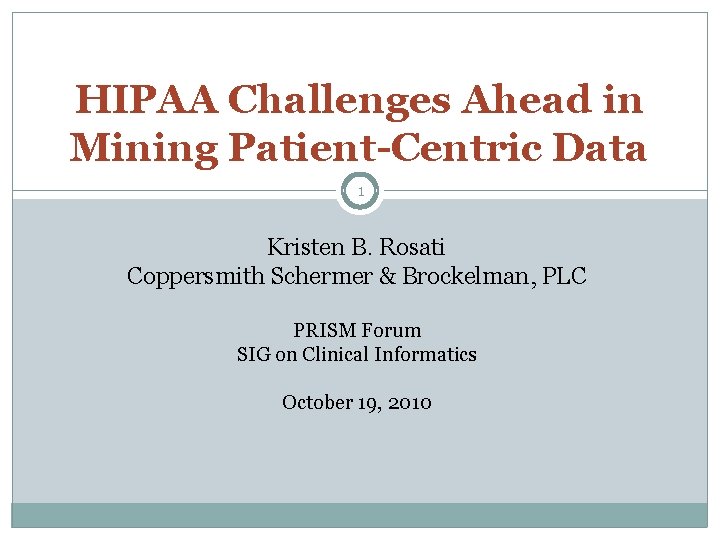 HIPAA Challenges Ahead in Mining Patient-Centric Data 1 Kristen B. Rosati Coppersmith Schermer &