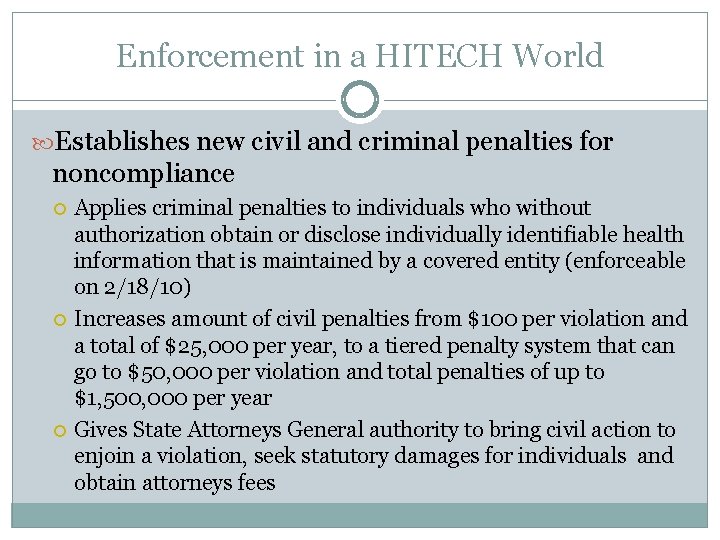 Enforcement in a HITECH World Establishes new civil and criminal penalties for noncompliance Applies