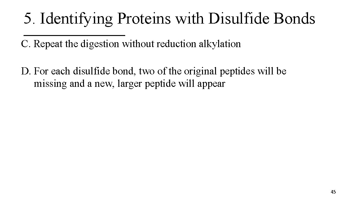 5. Identifying Proteins with Disulfide Bonds C. Repeat the digestion without reduction alkylation D.