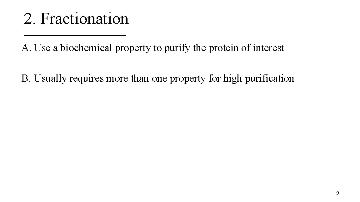 2. Fractionation A. Use a biochemical property to purify the protein of interest B.
